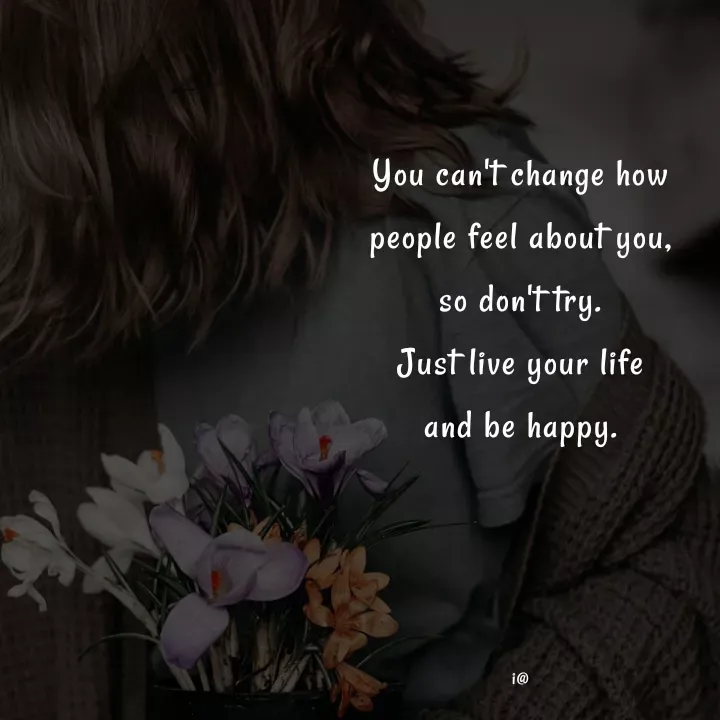 Quote by Akifa🌹 - You can't change how
people feel about you,
so don't try.
Just live your life
and be happy.




i@ - Made using Quotes Creator App, Post Maker App