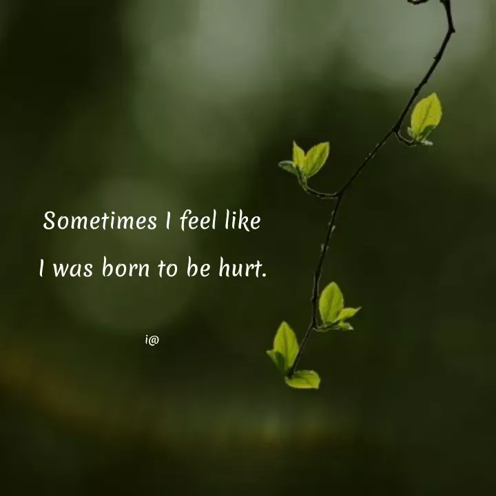 Quote by Akifa🌹 - Sometimes I feel like
I was born to be hurt.

i@ - Made using Quotes Creator App, Post Maker App