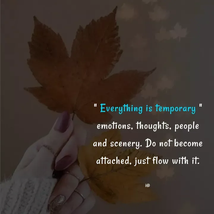 Quote by Akifa🌹 - " Everything is temporary "
emotions, thoughts, people
and scenery. Do not become
attached, just flow with it.

i@ - Made using Quotes Creator App, Post Maker App