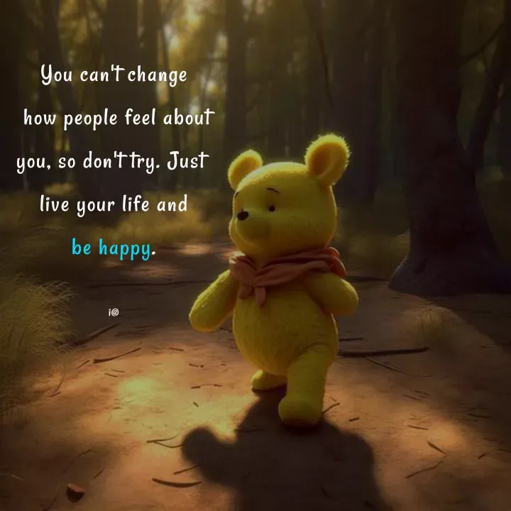 Quote by Akifa🌹 - You can't change
 how people feel about
you, so don't try. Just 
live your life and
be happy.

i@ - Made using Quotes Creator App, Post Maker App