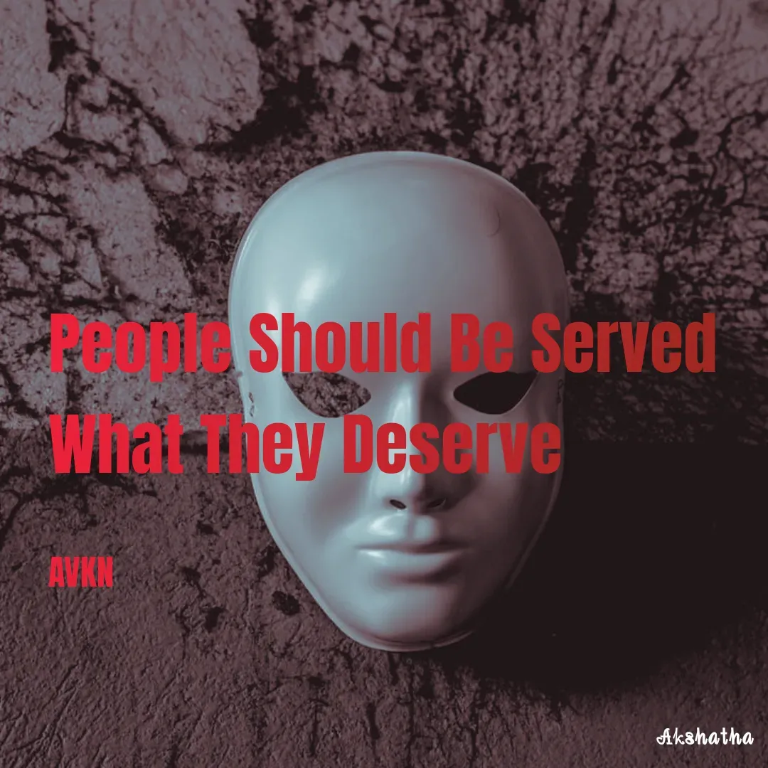 Quote by Dr.Akshatha Nairy - People Should Be Served 
What They Deserve

AVKN - Made using Quotes Creator App, Post Maker App