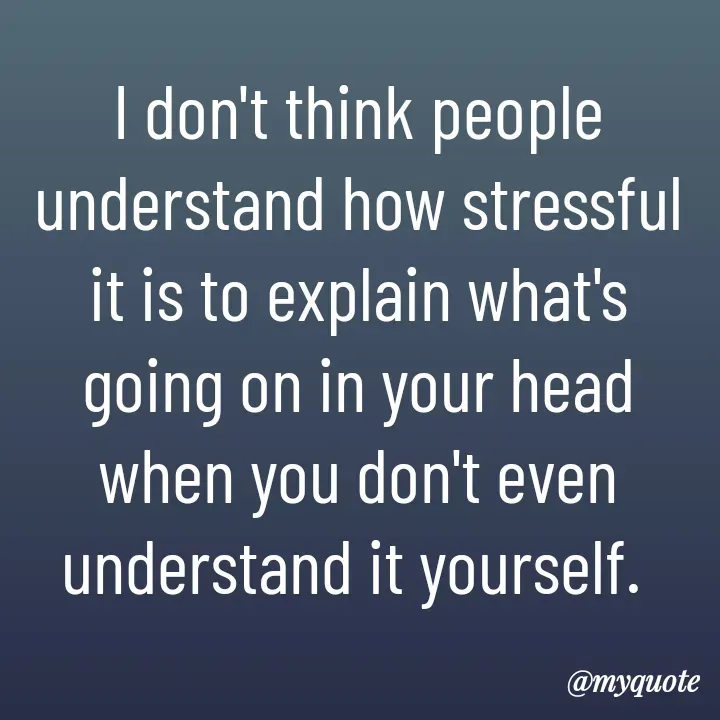 Quote by Aryadurga Fabtek - I don't think people understand how stressful it is to explain what's going on in your head when you don't even understand it yourself.  - Made using Quotes Creator App, Post Maker App