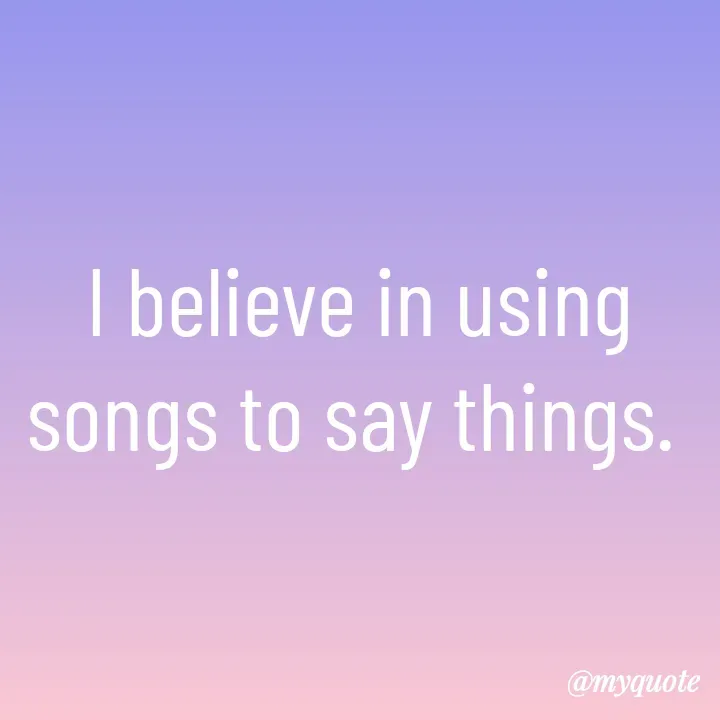 Quote by Aryadurga Fabtek - I believe in using songs to say things.  - Made using Quotes Creator App, Post Maker App