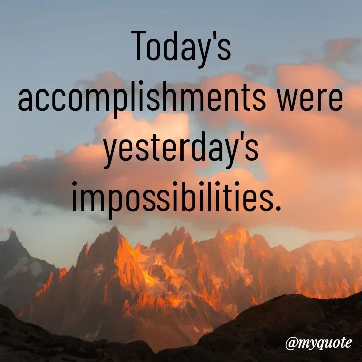 Quote by Manjeet Kaur - Today's accomplishments were
yesterday's impossibilities.  - Made using Quotes Creator App, Post Maker App
