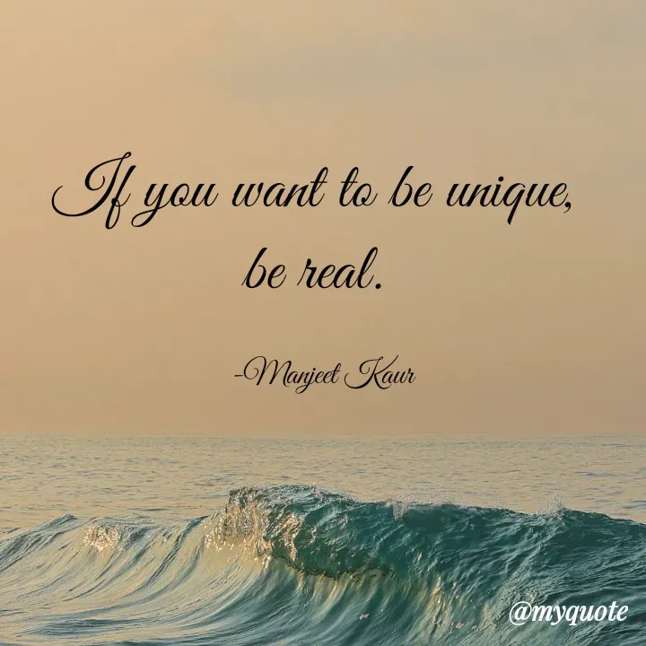 Quote by Manjeet Kaur - If you want to be unique, 
be real. 

-Manjeet Kaur - Made using Quotes Creator App, Post Maker App
