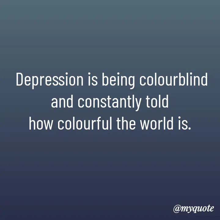 Quote by Aryadurga Fabtek - Depression is being colourblind
and constantly told 
how colourful the world is.  - Made using Quotes Creator App, Post Maker App