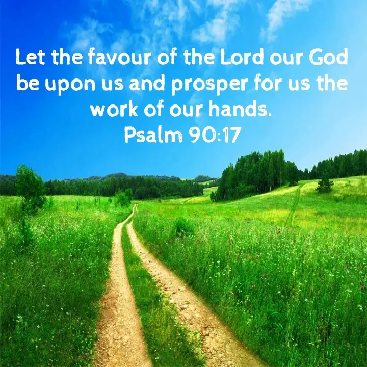 Quote by Felsi D'souza - Let the favour of the Lord our God be upon us and prosper for us the work of our hands.
Psalm 90:17 - Made using Quotes Creator App, Post Maker App