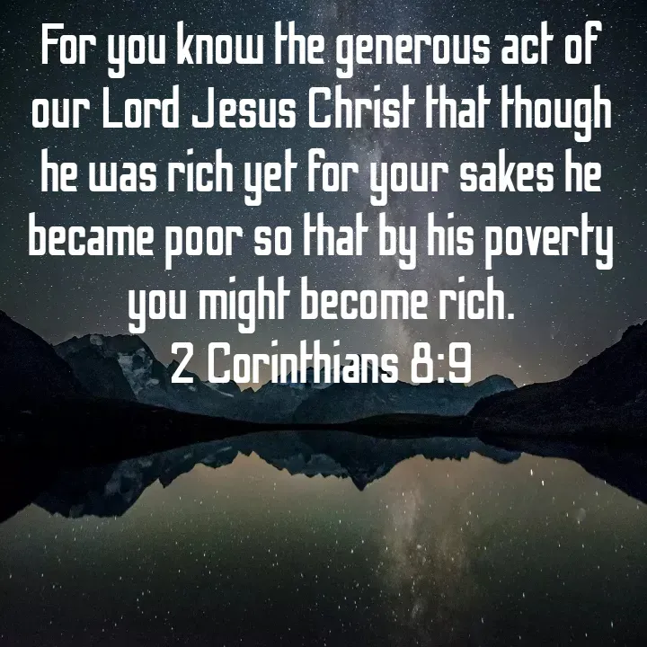 Quote by Felsi D'souza - For you know the generous act of our Lord Jesus Christ that though he was rich yet for your sakes he became poor so that by his poverty you might become rich.
2 Corinthians 8:9 - Made using Quotes Creator App, Post Maker App