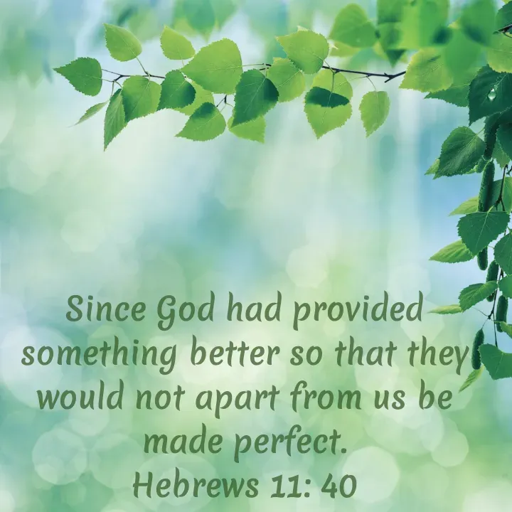 Quote by Felsi D'souza - Since God had provided something better so that they would not apart from us be made perfect.
Hebrews 11: 40
 - Made using Quotes Creator App, Post Maker App