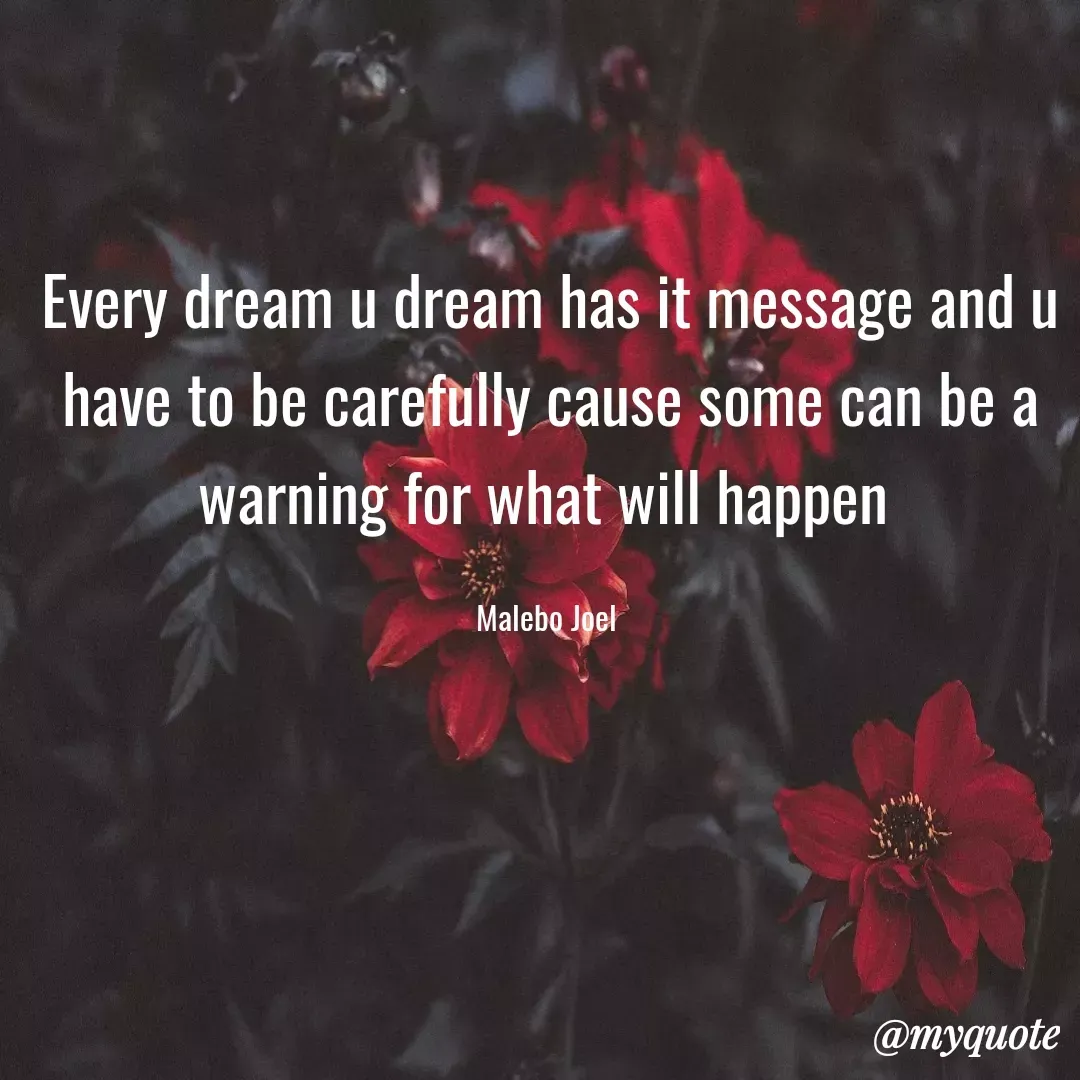 Quote by Malebo Joel - Every dream u dream has it message and u have to be carefully cause some can be a warning for what will happen 

Malebo Joel  - Made using Quotes Creator App, Post Maker App