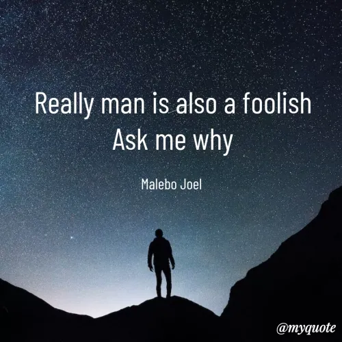 Quote by Malebo Joel - Really man is also a foolish
Ask me why

Malebo Joel  - Made using Quotes Creator App, Post Maker App