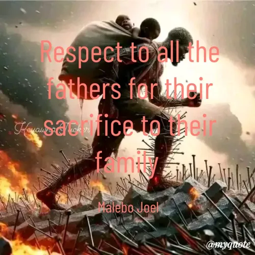 Quote by Malebo Joel - Respect to all the fathers for their sacrifice to their family 

Malebo Joel  - Made using Quotes Creator App, Post Maker App