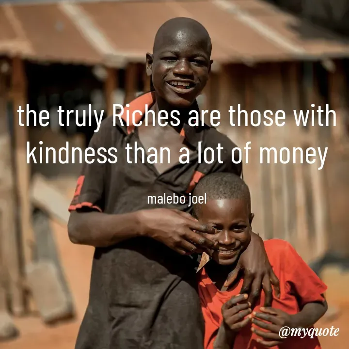 Quote by Malebo Joel - the truly Riches are those with kindness than a lot of money

malebo joel - Made using Quotes Creator App, Post Maker App