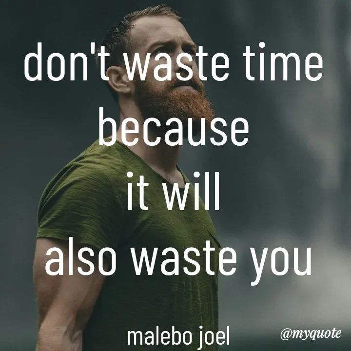 Quote by Malebo Joel - don't waste time 
because 
it will 
also waste you

malebo joel - Made using Quotes Creator App, Post Maker App