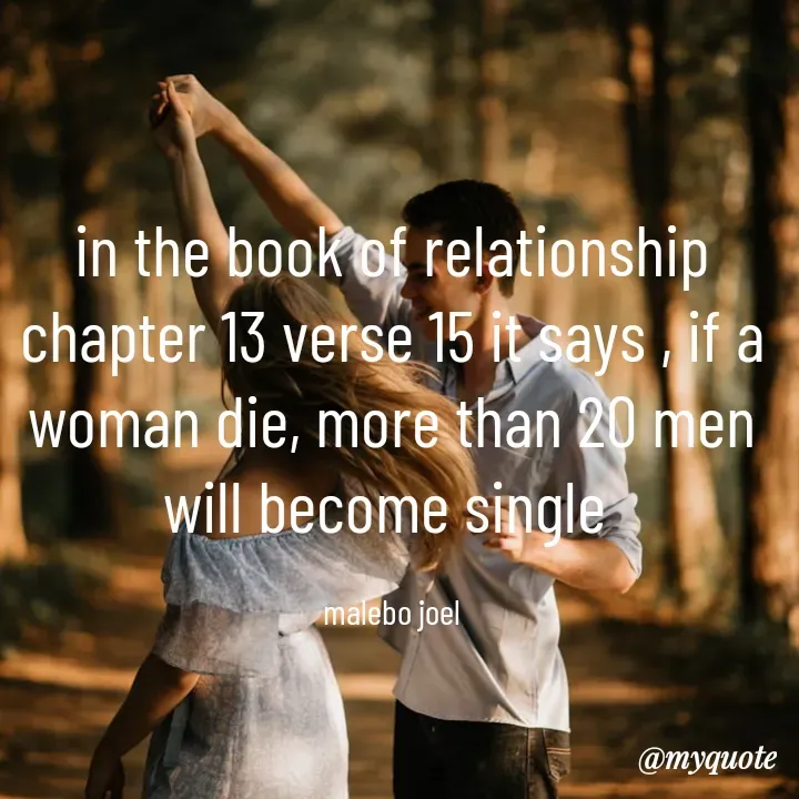 Quote by Malebo Joel - in the book of relationship chapter 13 verse 15 it says , if a woman die, more than 20 men will become single 

malebo joel - Made using Quotes Creator App, Post Maker App