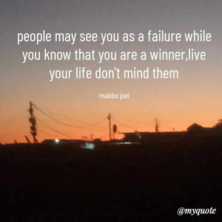 Quote by Malebo Joel - people may see you as a failure while you know that you are a winner,live your life don't mind them

malebo joel - Made using Quotes Creator App, Post Maker App