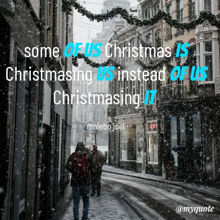 Quote by Malebo Joel - some of us Christmas is Christmasing us instead of us Christmasing it 

malebo joel - Made using Quotes Creator App, Post Maker App