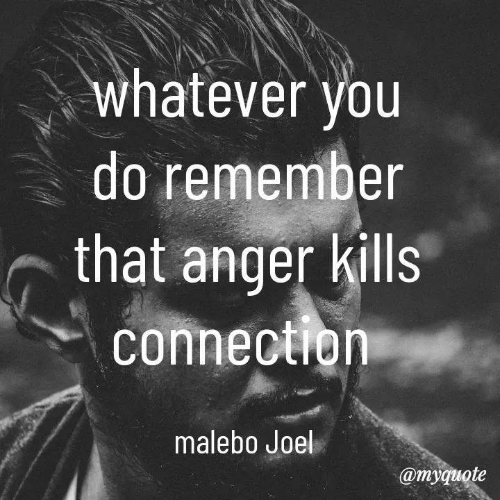 Quote by Malebo Joel - whatever you do remember that anger kills connection 

malebo Joel  - Made using Quotes Creator App, Post Maker App