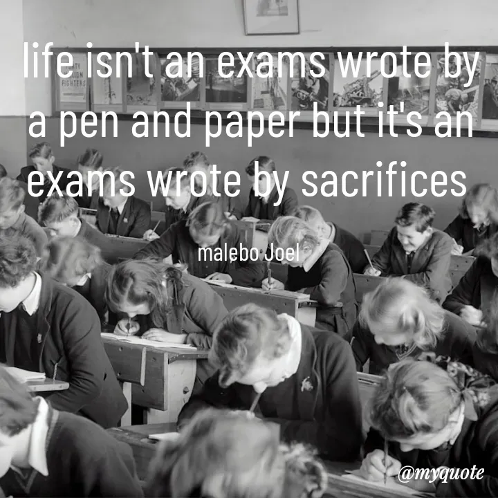 Quote by Malebo Joel - life isn't an exams wrote by  a pen and paper but it's an exams wrote by sacrifices 

malebo Joel  - Made using Quotes Creator App, Post Maker App