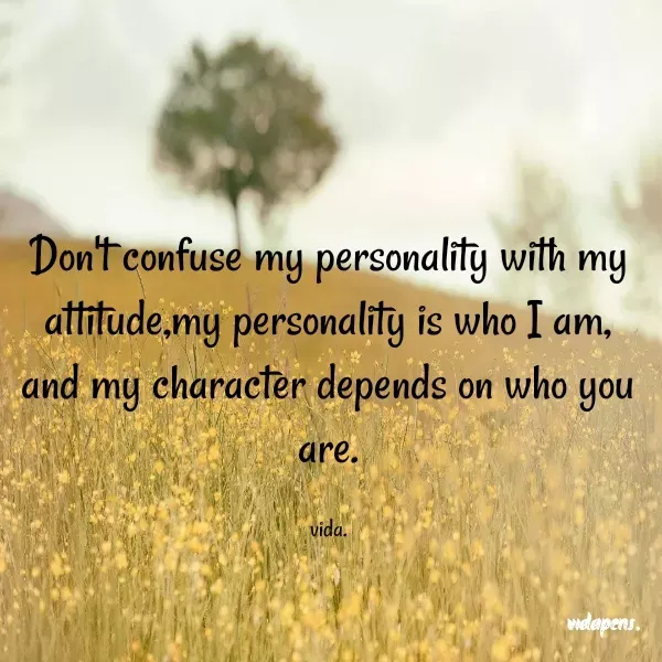Quote by vida pens. - Don't confuse my personality with my attitude,my personality is who I am, and my character depends on who you are.

vida. - Made using Quotes Creator App, Post Maker App