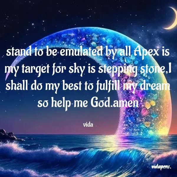 Quote by vida pens. - stand to be emulated by all Apex is my target for sky is stepping stone,I shall do my best to fulfill my dream so help me God.amen

vida - Made using Quotes Creator App, Post Maker App