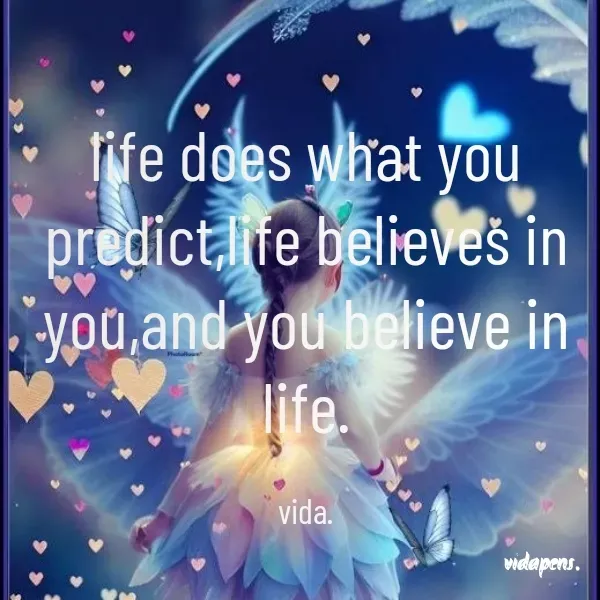 Quote by vida pens. - life does what you predict,life believes in you,and you believe in life.

vida. - Made using Quotes Creator App, Post Maker App