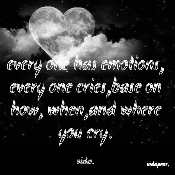 Quote by vida pens. - every one has emotions, every one cries,base on how, when,and where you cry.

vida. - Made using Quotes Creator App, Post Maker App