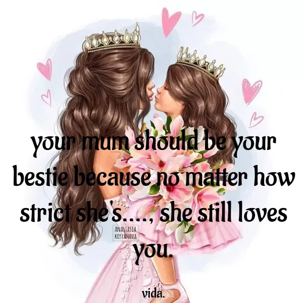 Quote by vida pens. - your mum should be your bestie because no matter how strict she's...., she still loves you.

vida. - Made using Quotes Creator App, Post Maker App