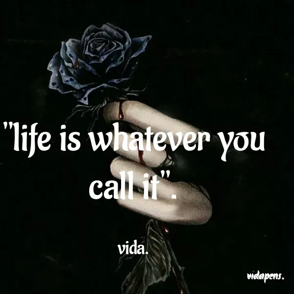 Quote by vida pens. - "life is whatever you call it".

vida. - Made using Quotes Creator App, Post Maker App