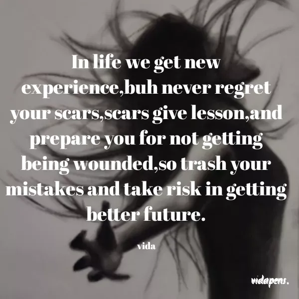 Quote by vida..... - In life we get new experience,buh never regret your scars,scars give lesson,and prepare you for not getting being wounded,so trash your mistakes and take risk in getting better future.

vida - Made using Quotes Creator App, Post Maker App