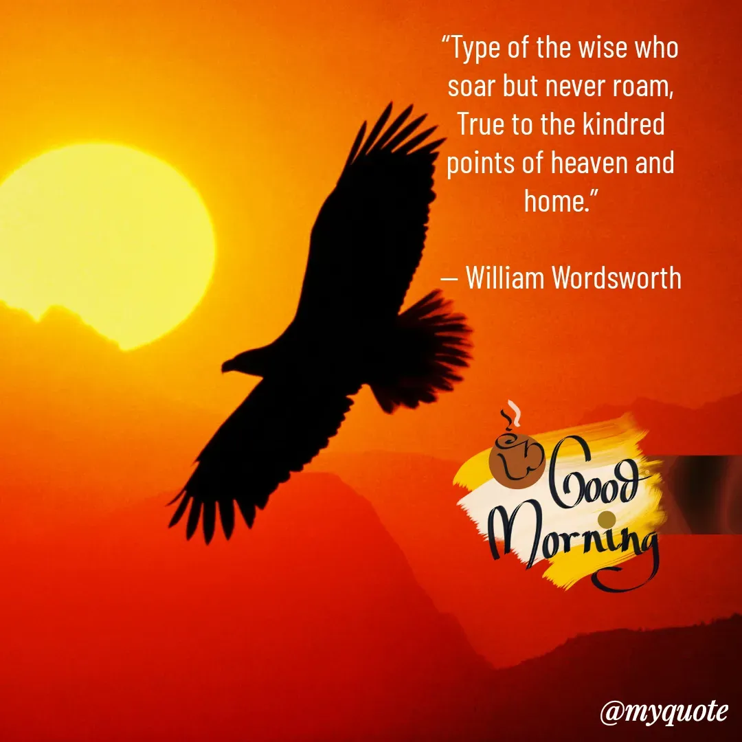 Quote by Kazi Abdur - “Type of the wise who soar but never roam, True to the kindred points of heaven and home.”

— William Wordsworth

 - Made using Quotes Creator App, Post Maker App