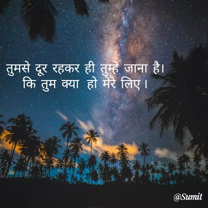 Quote by Sumit Rajawat - तुमसे  दूर  रहकर  ही  तुम्हे  जाना  है।  कि  तुम  क्या   हो  मेरे  लिए । - Made using Quotes Creator App, Post Maker App