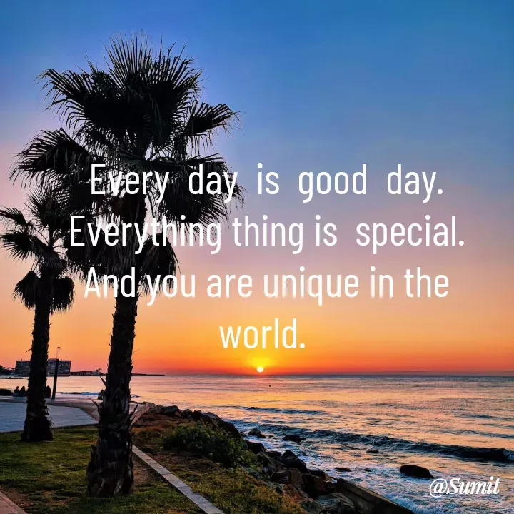Quote by Sumit Rajawat - Every  day  is  good  day.  Everything thing is  special. And you are unique in the world.  - Made using Quotes Creator App, Post Maker App