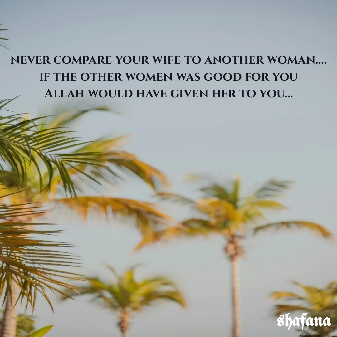 Quote by butterfly - never compare your wife to another woman....
if the other women was good for you
Allah would have given her to you... - Made using Quotes Creator App, Post Maker App