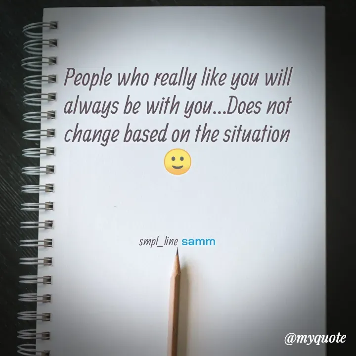 Quote by simpl_line - 

People who really like you will always be with you...Does not change based on the situation 🙂



smpl_line samm - Made using Quotes Creator App, Post Maker App