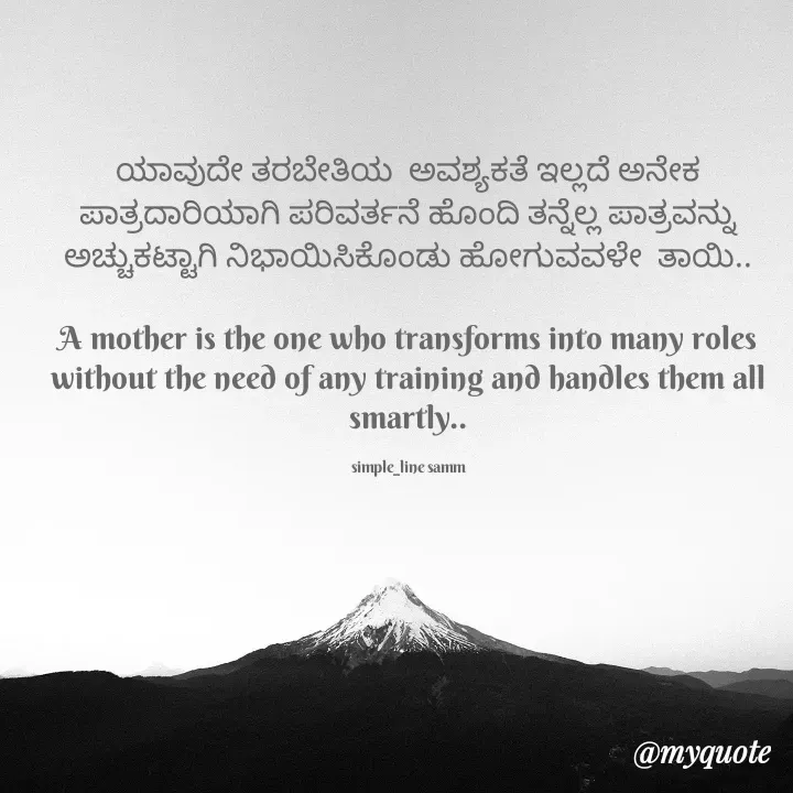 Quote by simpl_line - ಯಾವುದೇ ತರಬೇತಿಯ  ಅವಶ್ಯಕತೆ ಇಲ್ಲದೆ ಅನೇಕ ಪಾತ್ರದಾರಿಯಾಗಿ ಪರಿವರ್ತನೆ ಹೊಂದಿ ತನ್ನೆಲ್ಲ ಪಾತ್ರವನ್ನು ಅಚ್ಚುಕಟ್ಟಾಗಿ ನಿಭಾಯಿಸಿಕೊಂಡು ಹೋಗುವವಳೇ  ತಾಯಿ..

A mother is the one who transforms into many roles without the need of any training and handles them all smartly..

simple_line samm - Made using Quotes Creator App, Post Maker App
