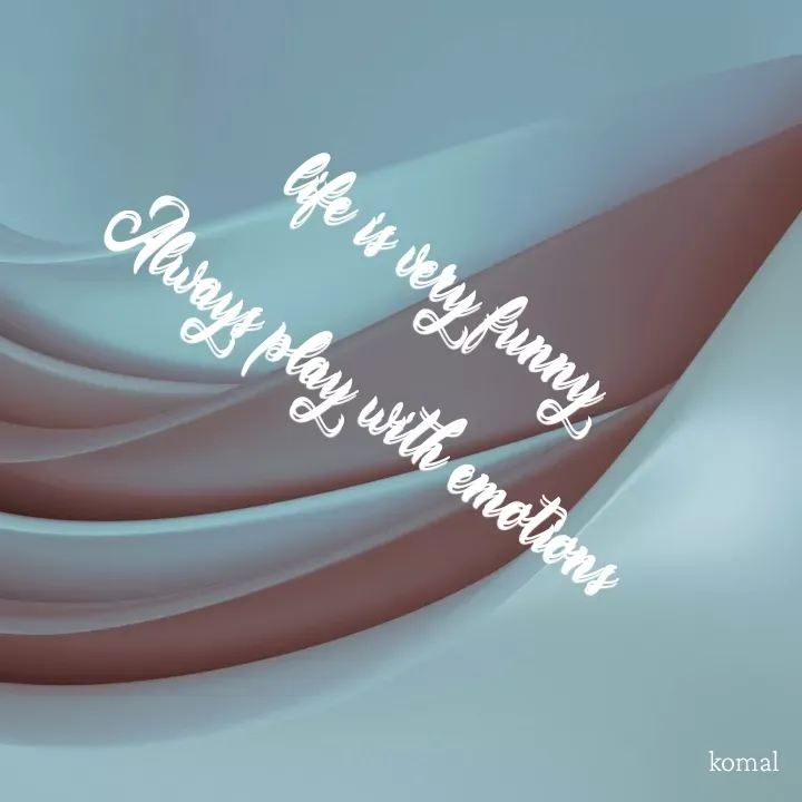 Quote by Komal Shelke - 

life is very funny
Always play with emotions - Made using Quotes Creator App, Post Maker App