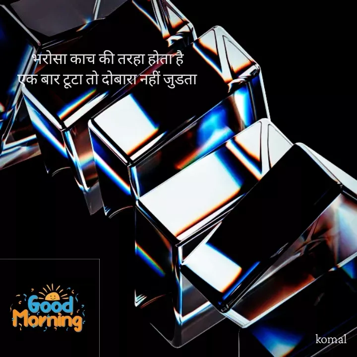 Quote by Komal Shelke - 

भरोसा काच की तरहा होता है 
एक बार टूटा तो दोबारा नहीं जुडता  - Made using Quotes Creator App, Post Maker App