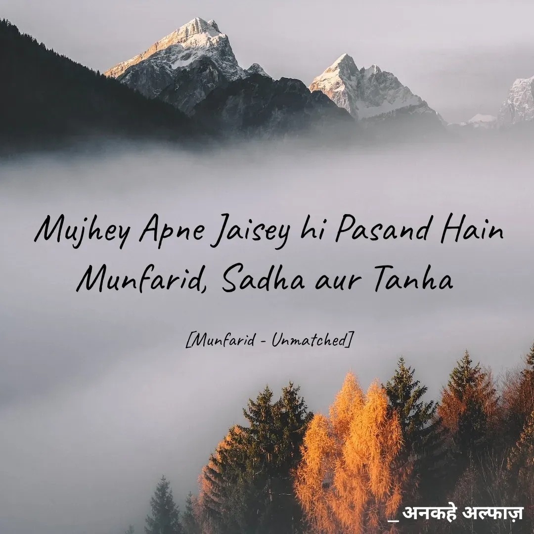 Quote by Preetam Singh - Mujhey Apne Jaisey hi Pasand Hain
Munfarid, Sadha aur Tanha 

[Munfarid - Unmatched] - Made using Quotes Creator App, Post Maker App