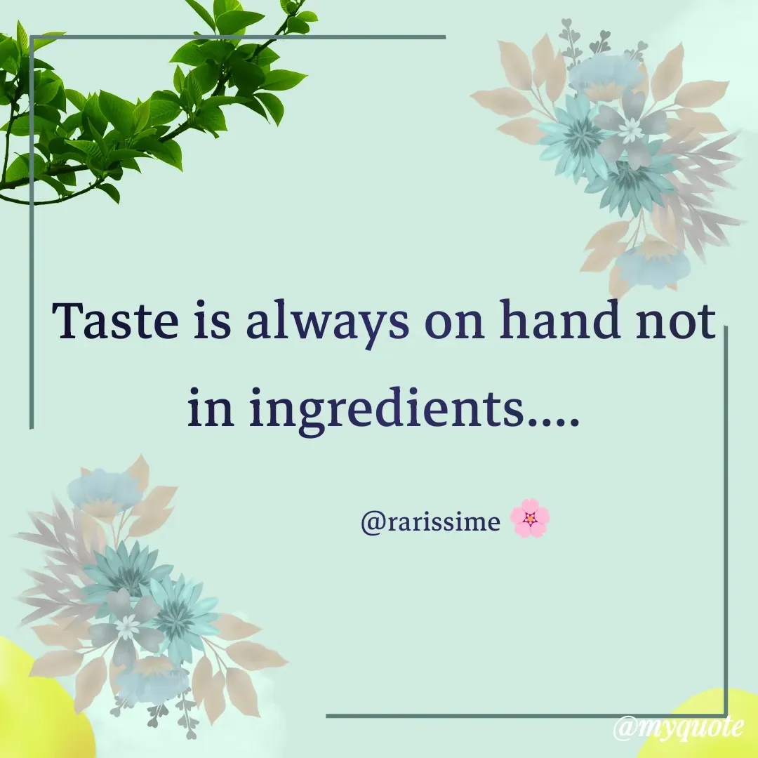 Quote by Rarrisime - Taste is always on hand not in ingredients....

                       @rarissime 🌸 - Made using Quotes Creator App, Post Maker App