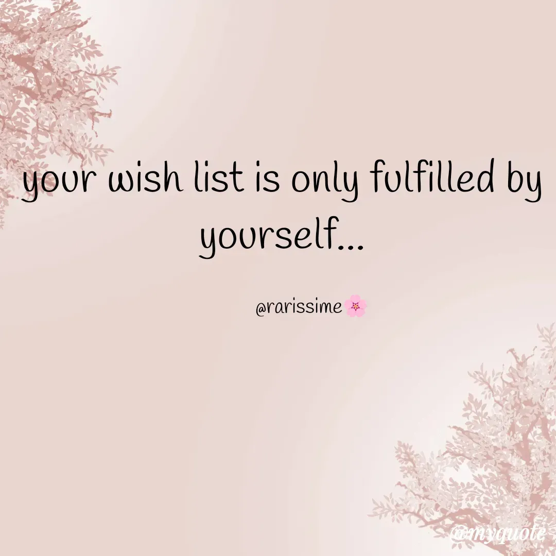 Quote by Rarrisime - your wish list is only fulfilled by yourself...

             @rarissime🌸 - Made using Quotes Creator App, Post Maker App