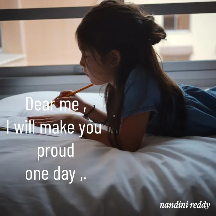 Quote by Nandini Reddy - Dear me ,
I will make you 
proud
one day ,. - Made using Quotes Creator App, Post Maker App
