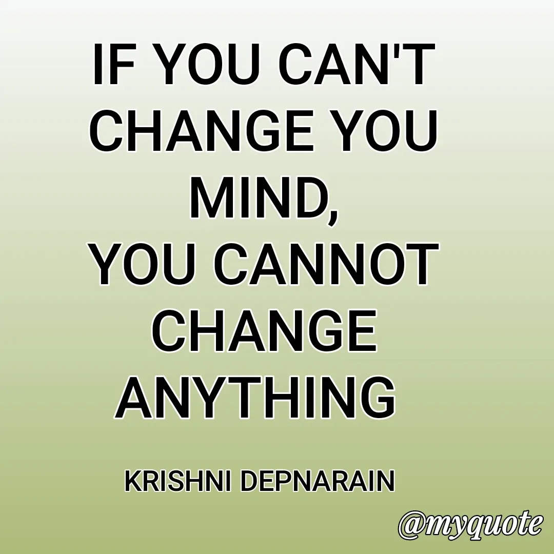 Quote by krishni depnarain - IF YOU CAN'T CHANGE YOU MIND,
YOU CANNOT CHANGE
ANYTHING 

KRISHNI DEPNARAIN  - Made using Quotes Creator App, Post Maker App