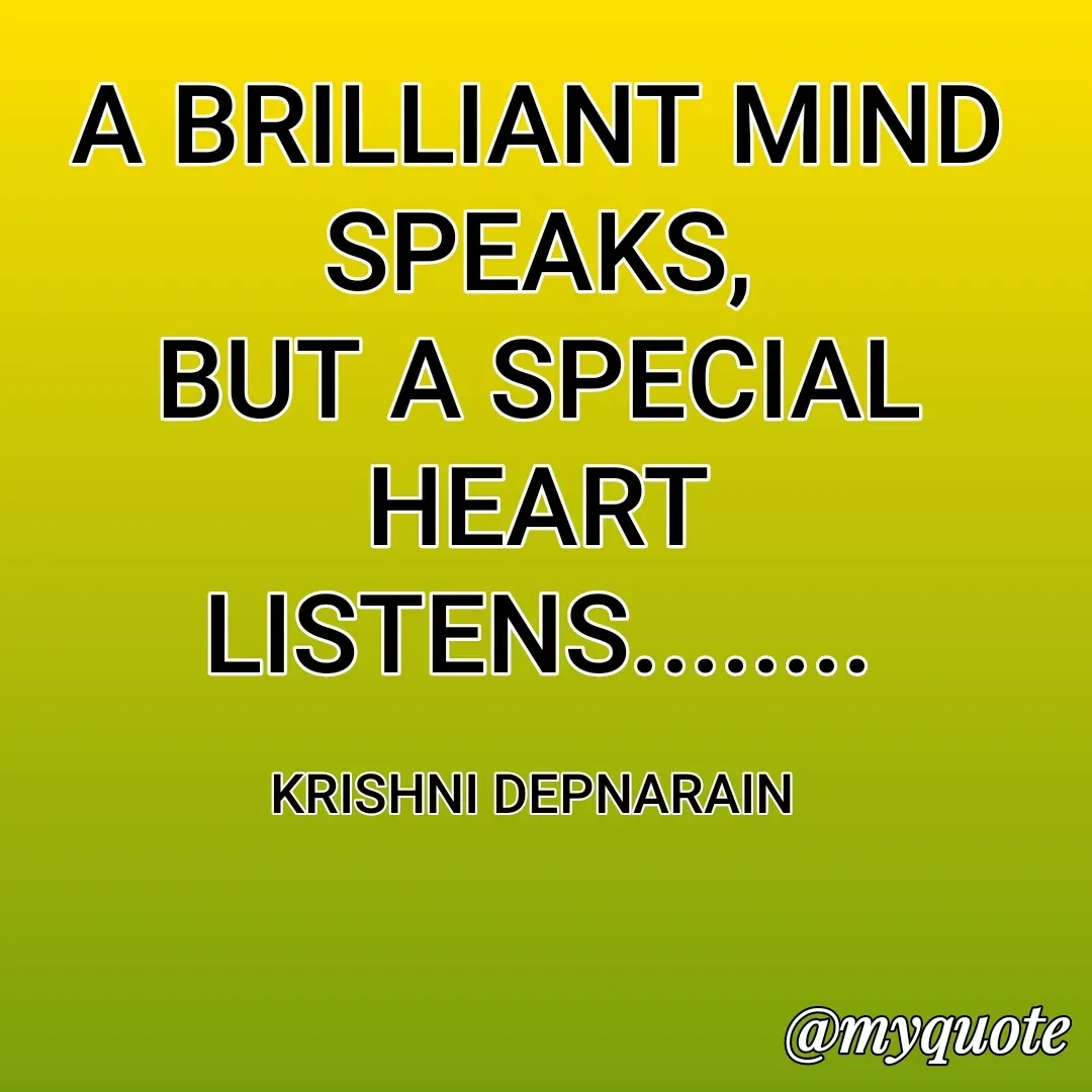 Quote by krishni depnarain - A BRILLIANT MIND SPEAKS,
BUT A SPECIAL HEART LISTENS........

KRISHNI DEPNARAIN  - Made using Quotes Creator App, Post Maker App