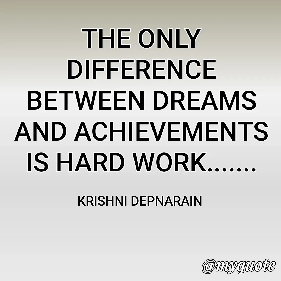 Quote by krishni depnarain - THE ONLY DIFFERENCE BETWEEN DREAMS AND ACHIEVEMENTS IS HARD WORK.......

KRISHNI DEPNARAIN  - Made using Quotes Creator App, Post Maker App