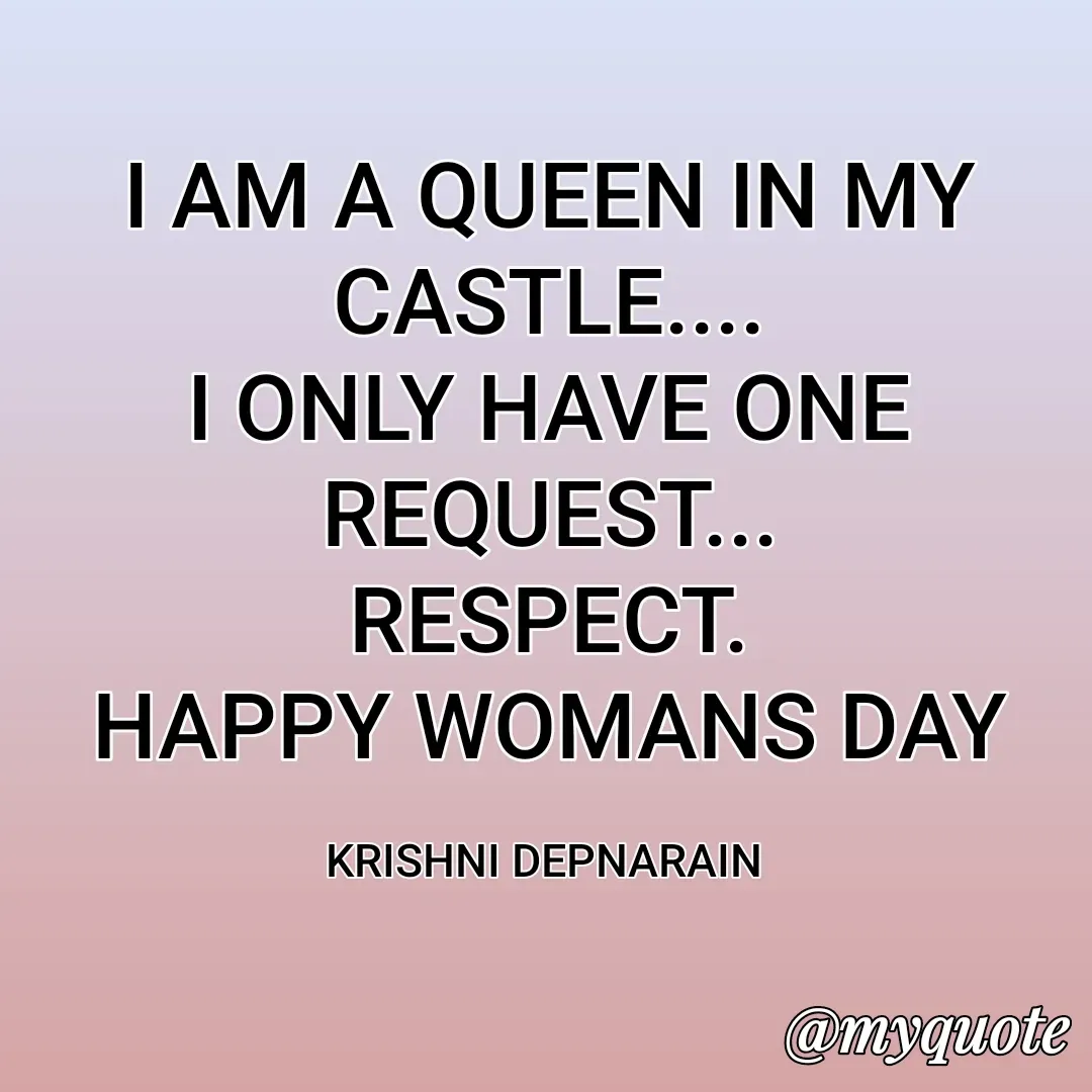 Quote by krishni depnarain - I AM A QUEEN IN MY
CASTLE....
I ONLY HAVE ONE REQUEST...
RESPECT.
HAPPY WOMANS DAY

KRISHNI DEPNARAIN  - Made using Quotes Creator App, Post Maker App