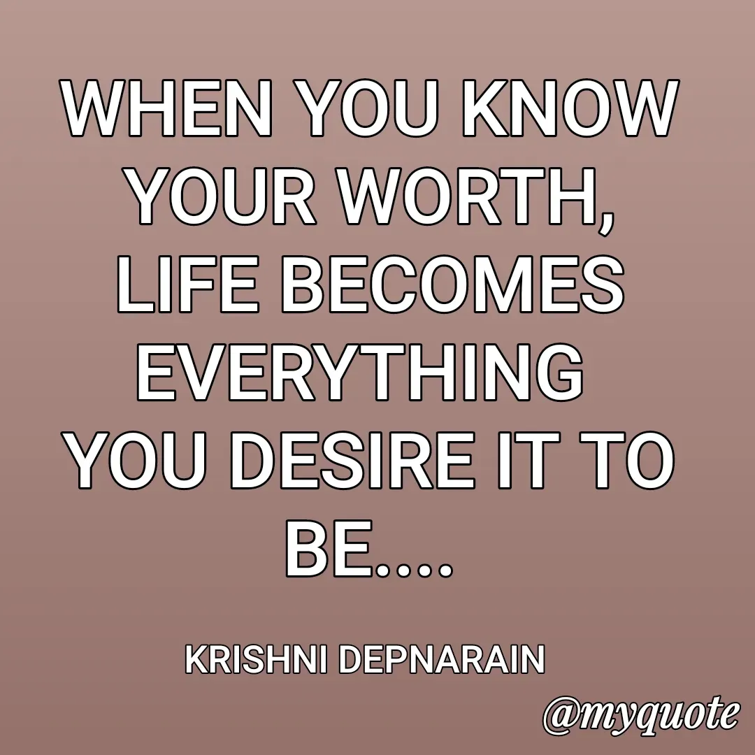 Quote by krishni depnarain - WHEN YOU KNOW YOUR WORTH,
LIFE BECOMES EVERYTHING 
YOU DESIRE IT TO BE....

KRISHNI DEPNARAIN  - Made using Quotes Creator App, Post Maker App