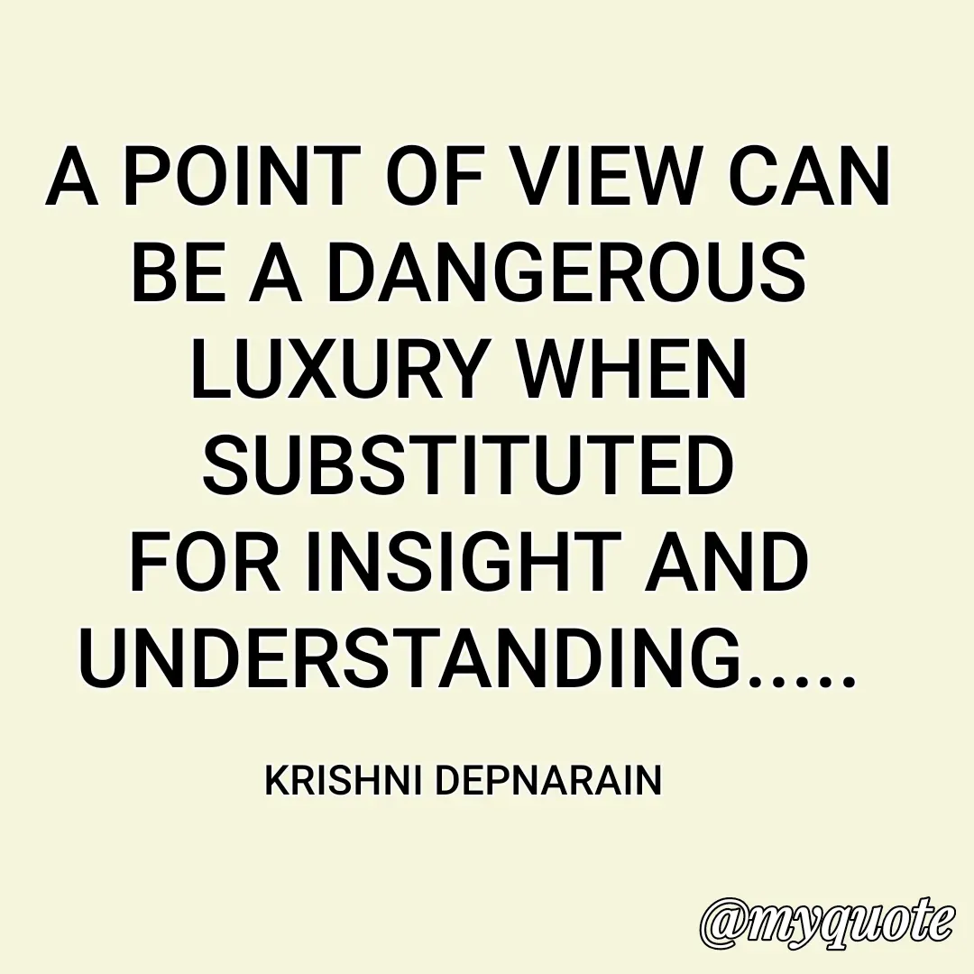 Quote by krishni depnarain - A POINT OF VIEW CAN BE A DANGEROUS LUXURY WHEN SUBSTITUTED FOR INSIGHT AND UNDERSTANDING.....

KRISHNI DEPNARAIN  - Made using Quotes Creator App, Post Maker App
