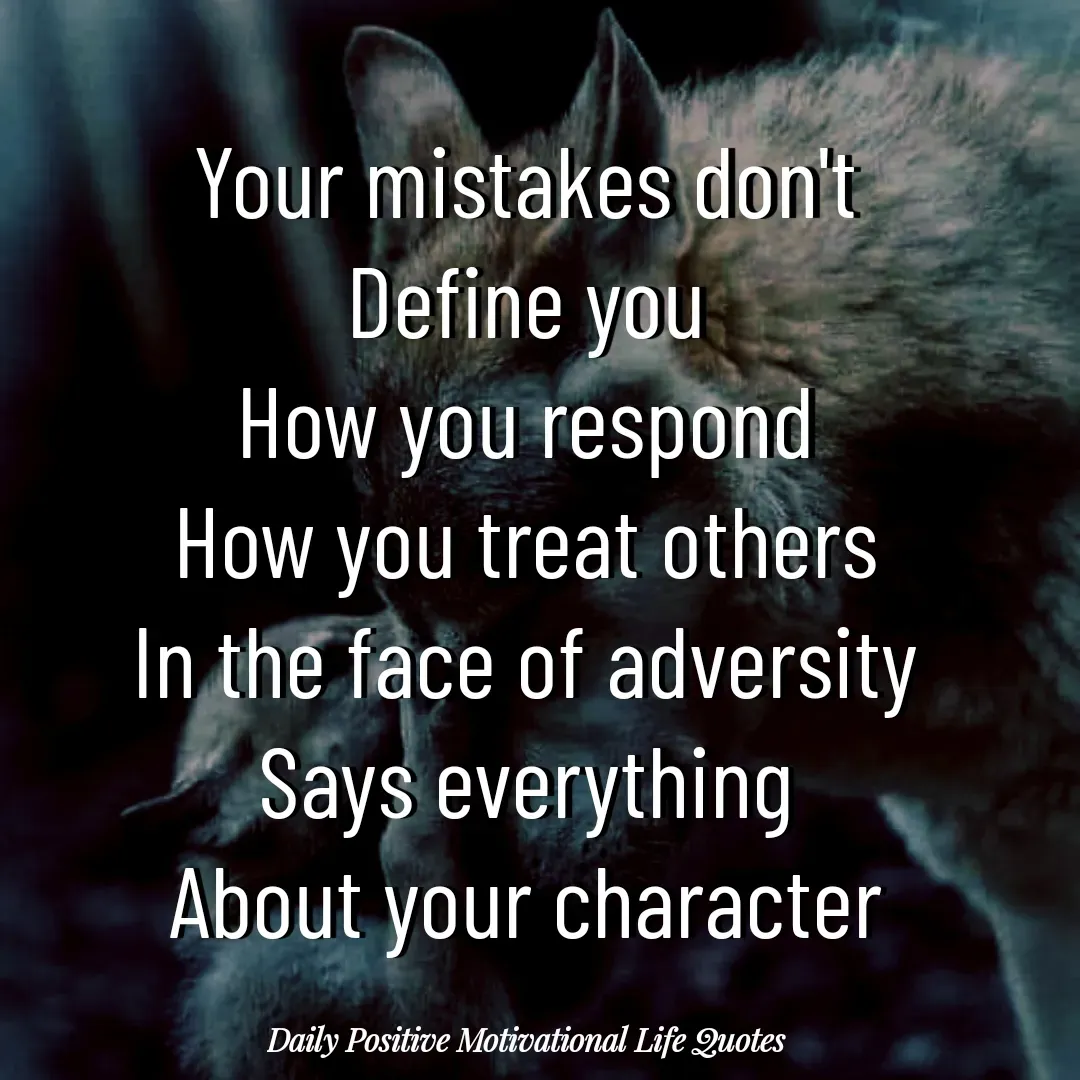 Quote by Daily Positive Motivational Life Quotes - Your mistakes don't
Define you
How you respond
How you treat others
In the face of adversity
Says everything
About your character - Made using Quotes Creator App, Post Maker App