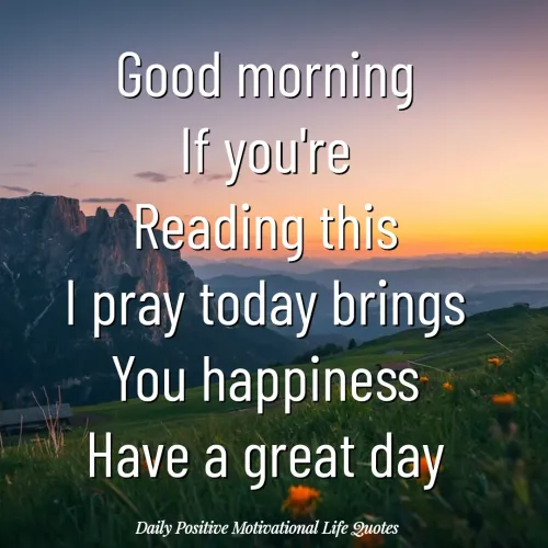 Quotes by Daily Positive Motivational Life Quotes - Good morning
If you're
Reading this
I pray today brings
You happiness
Have a great day